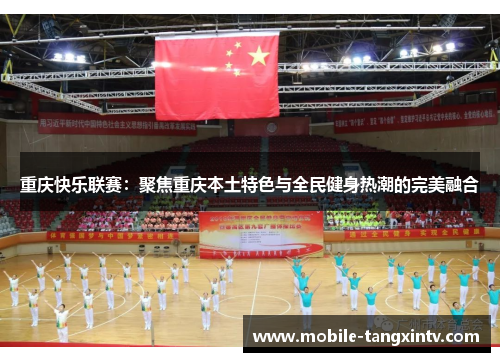 重庆快乐联赛：聚焦重庆本土特色与全民健身热潮的完美融合