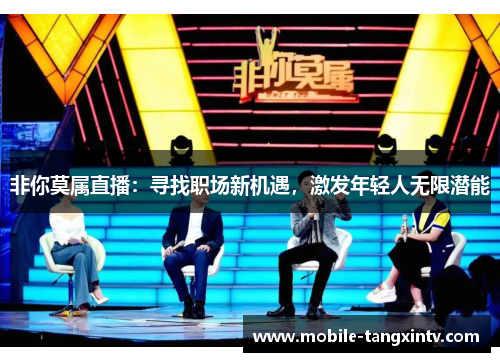 非你莫属直播：寻找职场新机遇，激发年轻人无限潜能
